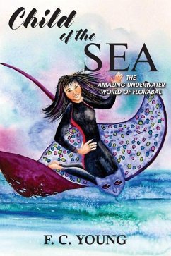 Child of the Sea: The Amazing Underwater World of Florabal - Young, F. C.