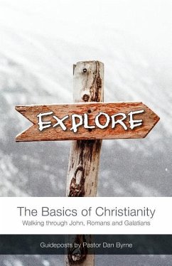 Explore: The Basics of Christianity Walking through John, Romans and Galatians - Byrne, Dan