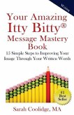Your Amazing Itty Bitty Message Mastery Book: 15 Simple Steps to Improving Your Image through Your Written Words