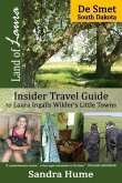Land of Laura: De Smet: Insider Travel Guide to Laura Ingalls Wilder's Little Towns