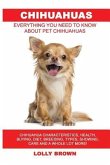 Chihuahuas: Chihuahua Characteristics, Health, Buying, Diet, Breeding, Types, Showing, Care and a whole lot more! Everything You N