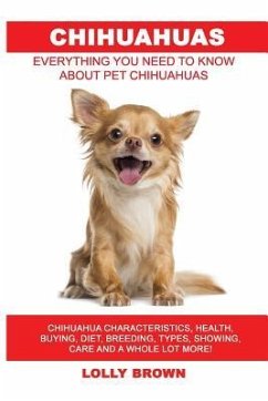 Chihuahuas: Chihuahua Characteristics, Health, Buying, Diet, Breeding, Types, Showing, Care and a whole lot more! Everything You N - Brown, Lolly