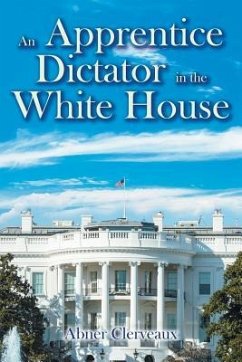 An Apprentice Dictator in the White House - Clerveaux, Abner