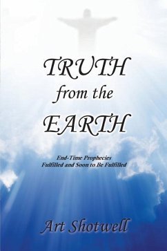 Truth from the Earth: End-Time Prophecies Fulfilled and Soon to Be Fulfilled - Shotwell, Art