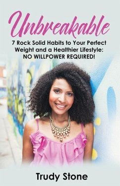 Unbreakable: 7 Rock Solid Habits to Your Perfect Weight and a Healthier Lifestyle: No Willpower Required! - Stone, Trudy