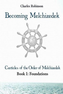 Becoming Melchizedek: Heaven's Priesthood and Your Journey: Foundations - Robinson, Charles J.