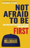 Not Afraid To Be First: How To Develop Fearless Vision, Discipline & Traits Needed To Make Your Own History