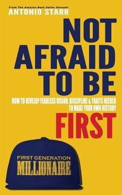 Not Afraid To Be First: How To Develop Fearless Vision, Discipline & Traits Needed To Make Your Own History - Starr, Antonio