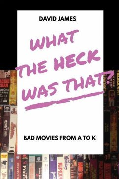 What The Heck Was That? Bad Movies From A to K - James, David