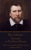 Ben Johnson - Epicoene or, The Silent Woman: "There is no greater hell than to be a prisoner of fear."
