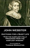 John Webster - Anything for a Quiet Life: "For the subtlest folly proceeds from the subtlest wisdom"