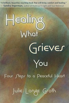 Healing What Grieves You: Four Steps to a Peaceful Heart - Groth, Julie Lange