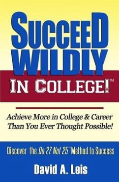 Succeed Wildly in College!: Achieve More in College & Career Than You Ever Thought Possible! - Leis, David