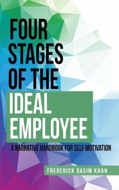 Four Stages of the Ideal Employee: A Narrative Handbook for Self Motivation - Khan, Frederick Qasim