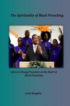 The Spirituality of Black Preaching: Advice to Young Preachers on the Heart of Black Preaching - Brogdon, Lewis