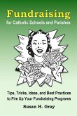 Fundraising for Catholic Schools and Parishes: Tips, Tricks, Ideas, and Best Practices to Fire Up Your Fundraising Programs