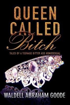 Queen Called Bitch: Tales of a Teenage Bitter Ass Homosexual - Goode, Waldell