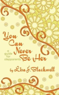 You Can Never Be Her: A Guide for Stepparents - Blackwell, Lisa J.