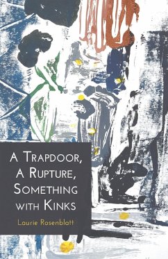 A Trapdoor, A Rupture, Something with Kinks - Rosenblatt, Laurie Ann