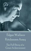 Edgar Wallace - Kitcheners Army: The Full Story of a Great Achievement