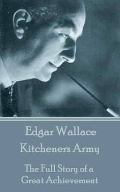 Edgar Wallace - Kitcheners Army: The Full Story of a Great Achievement - Wallace, Edgar