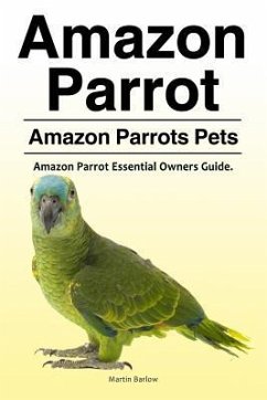 Amazon Parrot. Amazon Parrots Pets. Amazon Parrot Essential Owners Guide. - Barlow, Martin