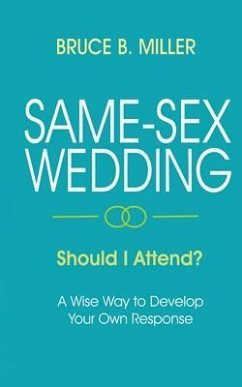 Same-Sex Wedding - Should I Attend?: A Wise Way to Develop Your Own Response - Miller, Bruce B.