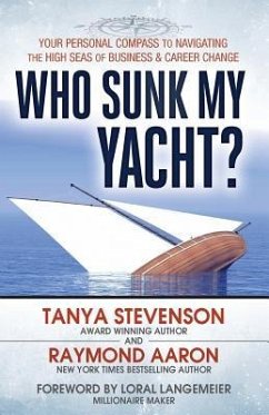 Who Sunk My Yacht?: Your Personal Compass to Navigating the High Seas of Business and Career Change - Aaron, Raymond; Stevenson, Tanya