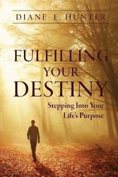 Fulfilling Your Destiny: Stepping Into Your Life's Purpose - Hunter, Diane E.