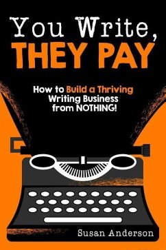 You Write, They Pay: How to Build a Thriving Writing Business from NOTHING - Anderson, Susan
