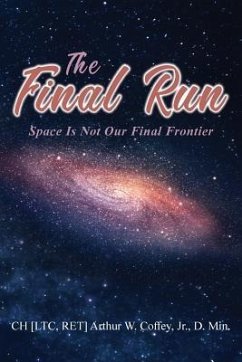 The Final Run: Space Is Not Our Final Frontier - Coffey Jr. D. Min, Ch [ltc Ret] Arthur