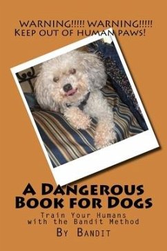 A Dangerous Book for Dogs: Train Your Humans - The Bandit Method - Martin, Cathy Burnham; Bandit