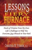 Lessons From The Fiery Furnace: Pearls of Wisdom From My Own Life's Challenges to Help You Overcome ANY Obstacle in Your Path