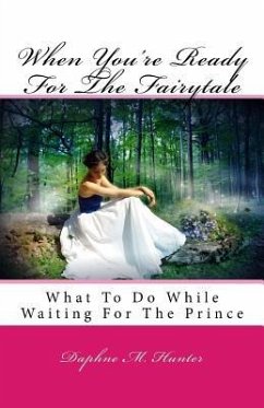 When You're Ready For The Fairytale: What To Do While Waiting For The Prince - Hunter, Daphne M.