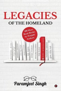 Legacies of the Homeland: 100 Must Read Books by Punjabi Authors - Singh, Paramjeet
