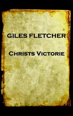 Giles Fletcher - Christs Victorie & Triumph in Heaven and Earth, Over & After De: Earth, Over & After Death - Fletcher, Giles
