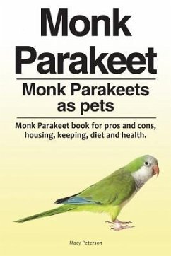 Monk Parakeet. Monk Parakeets as pets. Monk Parakeet book for pros and cons, housing, keeping, diet and health. - Peterson, Macy