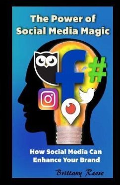 The Power of Social Media Magic: How Social Media Can Enhance Your Brand - Williams, Iris M.