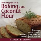 Mastering the Art of Baking with Coconut Flour: Tips & Tricks for Success with This High-Protein, Super Food Flour + Discover How to Easily Convert Yo