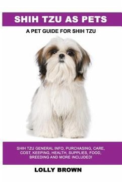 Shih Tzu as Pets: Shih Tzu General Info, Purchasing, Care, Cost, Keeping, Health, Supplies, Food, Breeding and More Included! A Pet Guid - Brown, Lolly