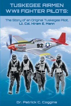 Tuskegee Airmen WWII Fighter Pilots: The Story of an Original Tuskegee Pilot, Lt. Col. Hiram E. Mann - Coggins, Dr Patrick
