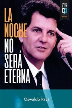 La noche no será eterna: Peligros y esperanzas para Cuba - Payá, Oswaldo