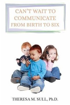 Can't Wait to Communicate: From Birth to Six - Sull, Ph. D. Theresa M.