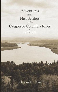 Adventures of the First Settlers on the Oregon or Columbia River, 1810-1813 - Ross, Alexander