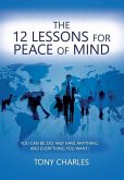 The 12 Lessons for Peace of Mind: You Can Be; Do; And Have Anything; And Everything You Want!