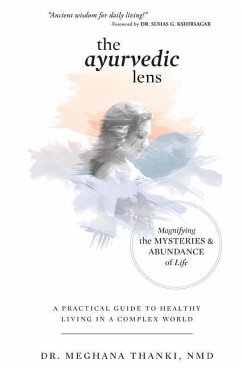 The Ayurvedic Lens: Magnifying the Mysteries & Abundance of Life - Thanki Nmd, Meghana