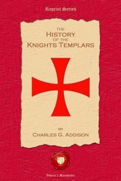 The History of the Knights Templars - Addison Esq, Charles G.