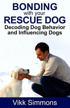 Bonding with Your Rescue Dog: Decoding Dog Behavior and Influencing Dogs - Simmons, Vikk