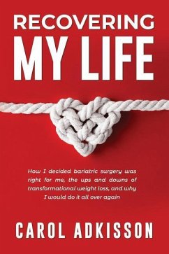 Recovering My Life: How I decided bariatric surgery was right for me, the ups and downs through transformational weight loss, and why I wo - Adkisson, Carol Rose
