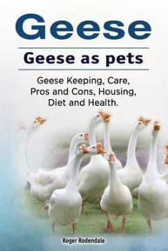 Geese. Geese as pets. Geese Keeping, Care, Pros and Cons, Housing, Diet and Health. - Rodendale, Roger